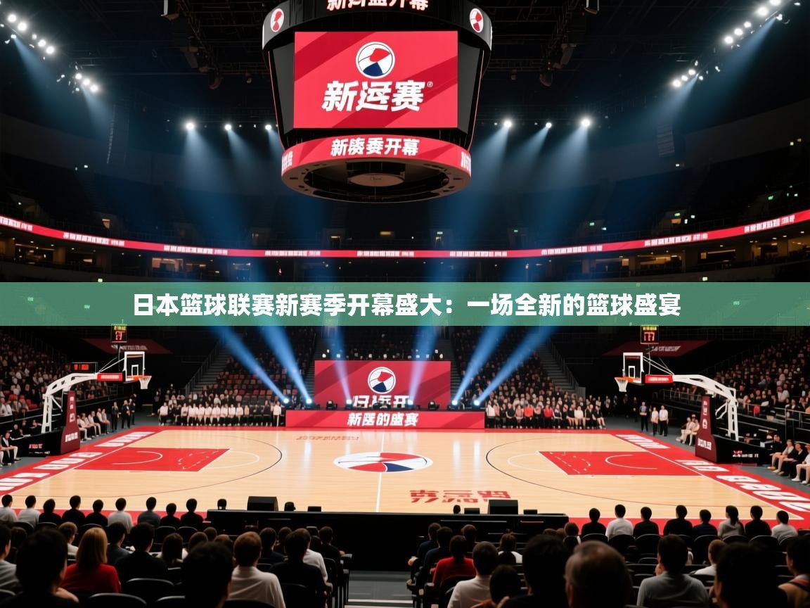 日本篮球联赛新赛季开幕盛大：一场全新的篮球盛宴  第1张