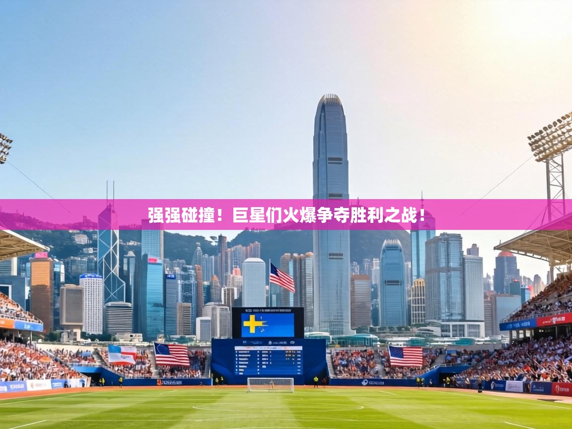 强强碰撞！巨星们火爆争夺胜利之战！  第2张